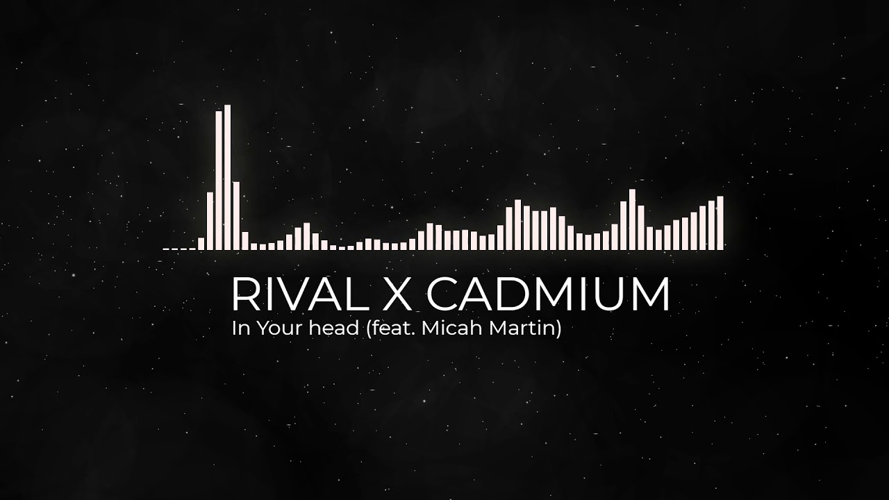 RIVAL X CADMIUM In Your head (feat. Micah Martin) YouTube