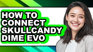 How to Connect Skullcandy Dime Evo - Easy Guide