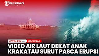 Rekaman Video Air laut Dekat Anak Krakatau Surut Pasca Erupsi