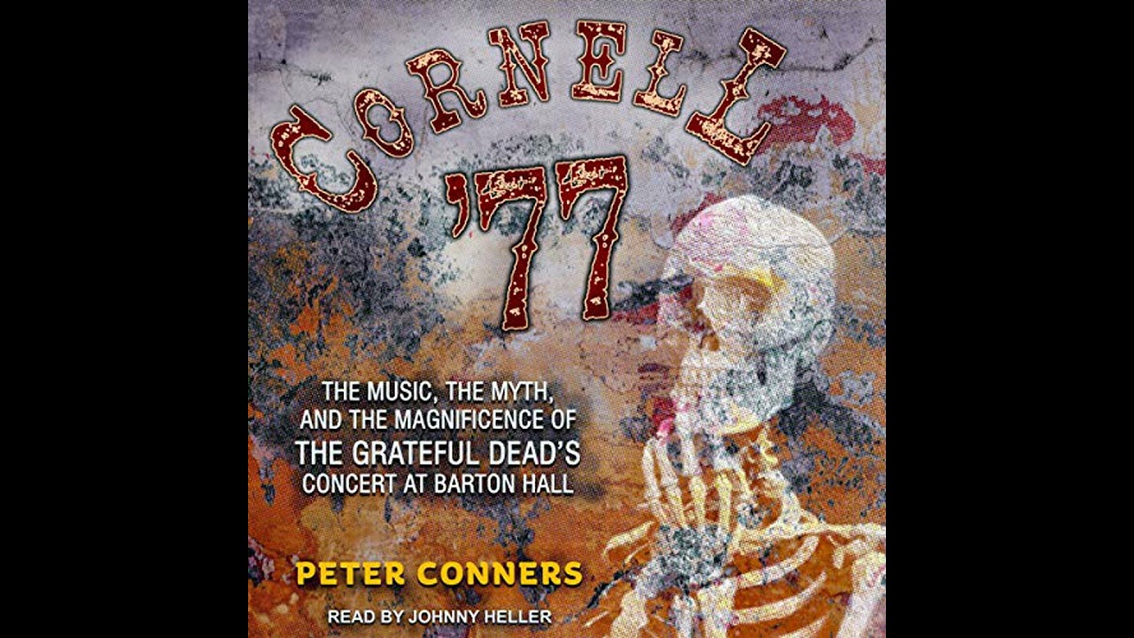 Cornell '77: The Music, the Myth, and the Magnificence of the Grateful Dead's Concert at Barton Hall