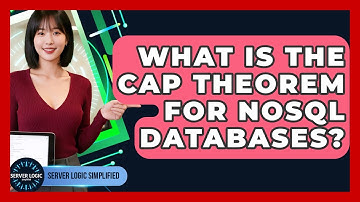 What Is The CAP Theorem For NoSQL Databases? - Server Logic Simplified