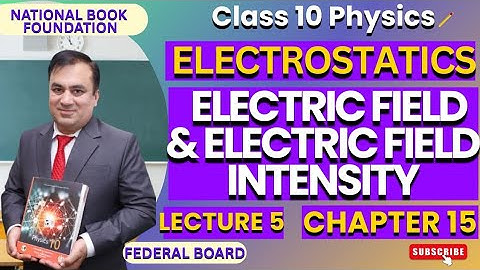ELECTRIC FIELD & ELECTRIC FIELD INTENSITY | Ch 15 ELECTROSTATICS | Physics 10 | Lec 5 | NBF | FBISE