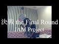 JAM Project/決戦 the Final Round【うたスキ動画】