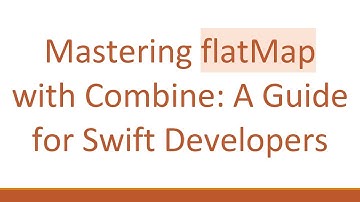 Mastering flatMap with Combine: A Guide for Swift Developers