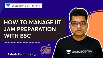 How to Manage IIT JAM Preparation with BSC | Ashish Garg | Unacademy Live - IIT JAM