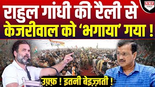 Rahul Gandhi की दिल्ली रैली से Kejriwal को बेइज्जत कर भगाया गया ! मुंह छुपाते घूम रहे !