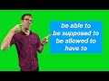 be able, be supposed to, be allowed to, must, have to, modal verbs!