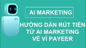 Hướng dẫn rút tiền từ AI Marketing về ví Payeer dễ hiểu nhất (Video 4)