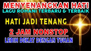 Saat Hati Lelah, Pujian Ini Menguatkan 🙏 2 Jam Nonstop Lagu Rohani Kristen Terbaru \u0026 Terbaik 2026
