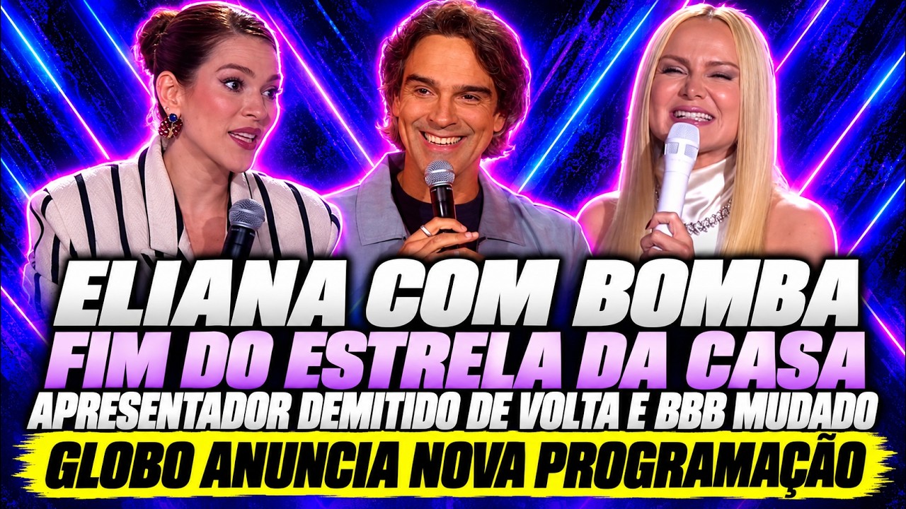 Eliana com bomba, fim do Estrela da Casa e mudança no BBB: Globo anuncia nova programação