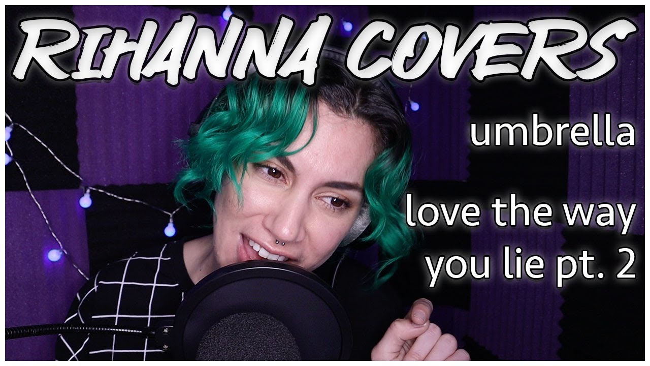 Rihanna covers (Umbrella and Love the Way You Lie part 2)
