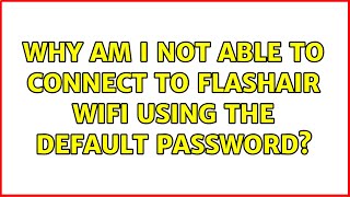 मैं डिफ़ॉल्ट पासवर्ड का उपयोग करके FlashAir WiFi से कनेक्ट क्यों नहीं कर पा रहा हूँ? screenshot 3