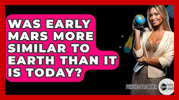 Was Early Mars More Similar To Earth Than It Is Today? - Physics Frontier