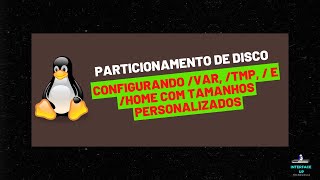 Particionamento Personalizado: Configurando /var , /tmp , / e /home com Tamanhos Personalizados