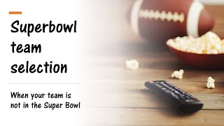 Super Bowl team selection when your team is not in the super bowl