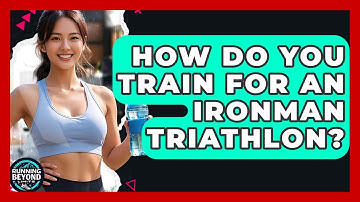 How Do You Train For An Ironman Triathlon? - Running Beyond Limits