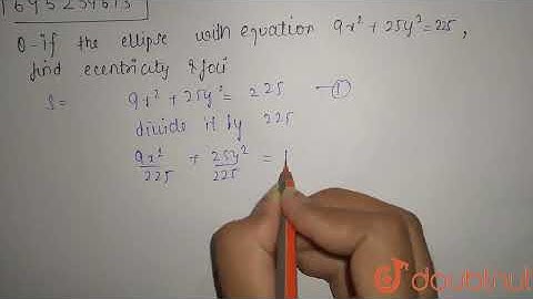 If the ellipse with equation 9x^2 + 25y^2 = 225 find ecentricity & foci | 12 | CONIC SECTIONS - ...