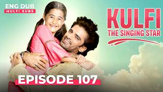 KULFI The Singing Star 🎵 Full Episode 107 | MULTI SUBS | Indian Series in English Dubbed #EP107