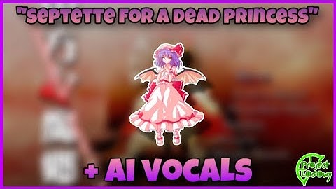 “Septette for a Dead Princess” except AI expands the song WITH VOCALS (Touhou6: EoSD)(english)