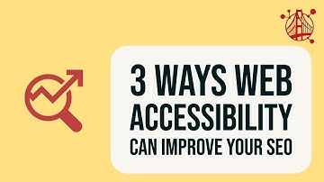 3 Ways Web Accessibility Can Improve Your SEO