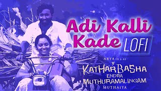 Adi Kalli Kadey | LoFi Mix | Kathar Basha Endra Muthuramalingam | Arya | Muthaiya | GV Prakash