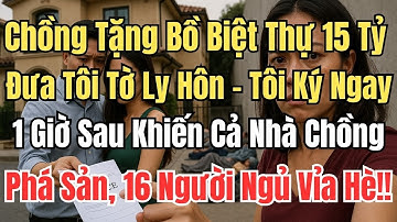 Chồng Tặng Bồ Biệt Thự 15 Tỷ, Rồi Đưa Tôi Tờ Ly Hôn. 1 Giờ Sau Tôi Khiến Cả Nhà Chồng Phá Sản