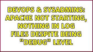 DevOps & SysAdmins: Apache not starting, nothing in log files despite being "debug" level Information