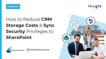 Webinar: How to Reduce CRM Storage Costs & Sync Security Privileges to SharePoint