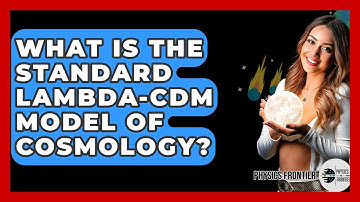 What Is The Standard Lambda-CDM Model Of Cosmology? - Physics Frontier