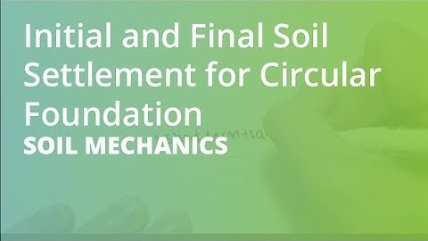 Initial and Final Soil Settlement for Circular Foundation | Soil Mechanics