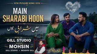 New Punjabi Song 2026 Main Sharabi Hoon Mohsin Gill Latest Song 2026