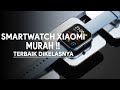 5 SMARTWATCH XIAOMI TERMURAH TAHUN 2020