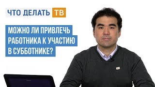 Можно ли привлечь работника к участию в субботнике?