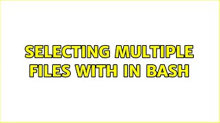 Ubuntu: Selecting multiple files with in bash