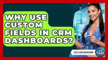 Why Use Custom Fields In CRM Dashboards? - Sales Saas Breakdown