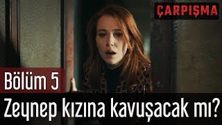 Çarpışma 5. Bölüm - Zeynep Kızına Kavuşacak Mı?