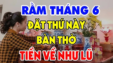 Ngày RẰM T6 ÂM Đặt Vật Này LÊN BÀN THỜ Nghèo Cỡ Nào Cũng GIÀU LÊN TRÔNG THẤY, Tiền Vàng Kéo Về Ầm Ầm