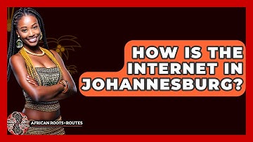 How Is The Internet In Johannesburg? - African Roots And Routes