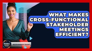 What Makes Cross-functional Stakeholder Meetings Efficient? - Modern Manager Toolbox