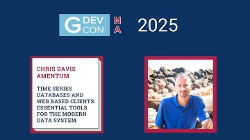 GDevCon N.A. 2025 - Time Series Databases and Web Based Clients: Essential Tools... by Chris Davis