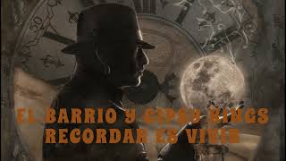 EL BARRIO Y GIPSY KINGS...RECORDAR ES VIVIR