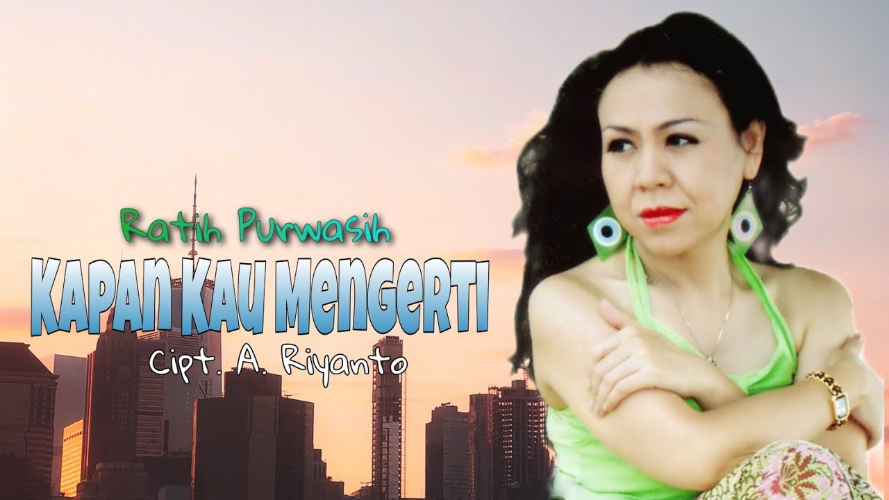 KAPAN KAU MENGERTI - Ratih Purwasih | Cipt. A. Riyanto