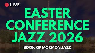 🔴 LIVE — LDS Easter Conference Jazz 2026 ✨ Scripture Music for General Conference Weekend | Peace ·