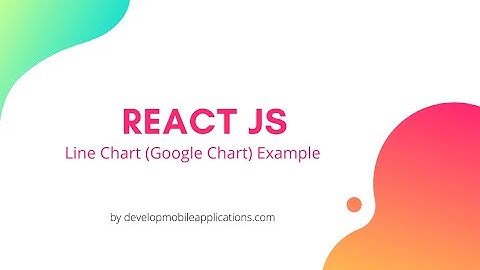 How to Create Line Chart (Google Chart) in React JS | Develop Mobile Applications