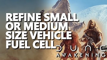 Refine Small or Medium Size Vehicle Fuel Cell Dune Awakening