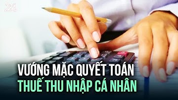 Vướng mặc quyết toán thuế thu nhập cá nhân | VTV24
