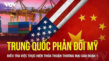Căng thẳng Mỹ - Trung leo thang: Bắc Kinh phản đối cuộc điều tra về thỏa thuận Giai đoạn 1 | VOV
