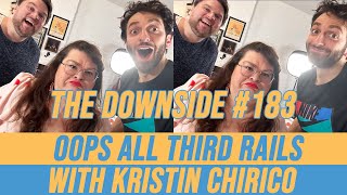 Oops All Third Rails with Kristin Chirico | The Downside with Gianmarco Soresi #183 | Comedy Podcast