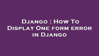 Django : How To Display One form error in Django