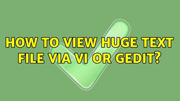 Ubuntu: How to view huge text file via Vi or gedit? (2 Solutions!!)